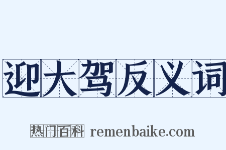 迎大驾反义词是什么意思的图片